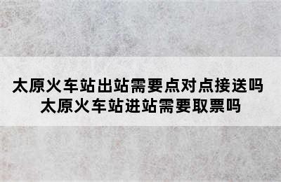 太原火车站出站需要点对点接送吗 太原火车站进站需要取票吗